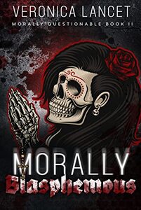 Morally Blasphemous: A Dark Mafia Romance (Morally Questionable Book 2)