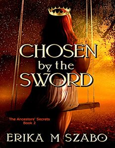 Chosen By The Sword: The Ancestors' Secrets Book 2