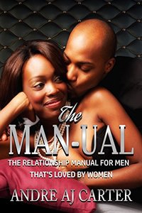 The Man-ual: The Relationship Manual For Men That's Loved By Women