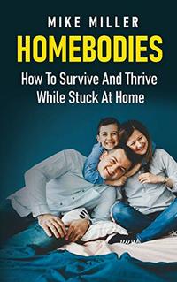 Homebodies: How To Survive And Thrive While Stuck At Home