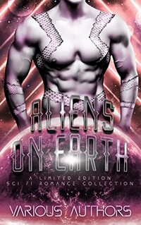 Aliens on Earth: a Limited Edition Science Fiction Romance Collection (Limited Edition Romance Collections)