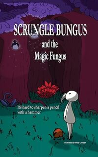 Scrungle Bungus and the Magic Fungus