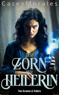 Der Zorn der Heilerin: Das Prequel zur Fantasyreihe (Von Kronen & Federn) (German Edition)