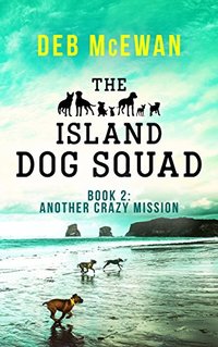 The Island Dog Squad: (Book 2: Another Crazy Mission) - Published on Aug, 2018