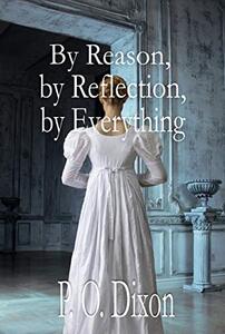 By Reason, by Reflection, by Everything: A Pride and Prejudice Variation