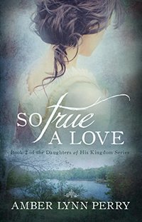 So True a Love (Daughters of His Kingdom Book 2) - Published on Jan, 2015