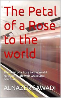 The Petal of a Rose to the world: The Petal of a Rose to the World: Navigating Life with Grace and Gratitude