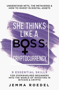 She Thinks Like a Boss: Cryptocurrency: 9 Essential Skills for Overwhelmed Beginners into the World of Investing in Bitcoin & Crypto. Understand NFTs & the Metaverse & How to Invest in Digital Assets.