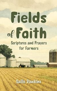 Fields of Faith: Scriptures and Prayers for Farmers