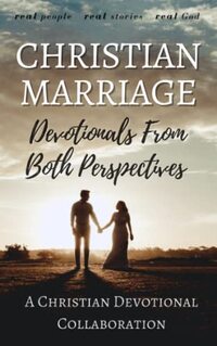 Christian Marriage: Devotionals From Both Perspectives (Christian Devotional Collaborations)