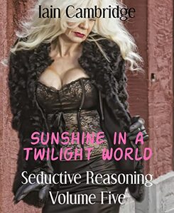 Sunshine in a Twilight World: Seductive Reasoning Volume Five