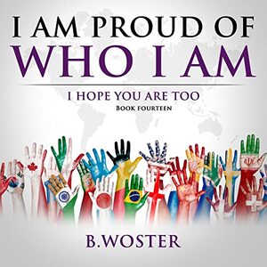 I Am Proud of Who I Am: I hope you are too (Book 14)