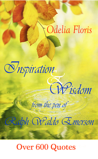 Inspiration & Wisdom from the Pen of Ralph Waldo Emerson: Over 600 Quotes