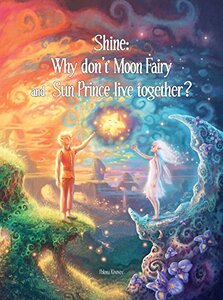 Shine: Why Donâ€™t Moon Fairy & Sun Prince Live Together?: A story of unconditional love for the children of separated or divorced parents