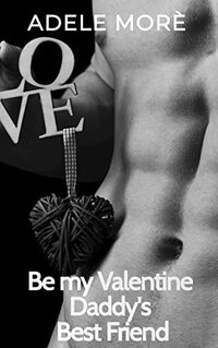 Be my Valentine Daddy's Best Friend: First Time Older Man Younger Woman Erotic Romance