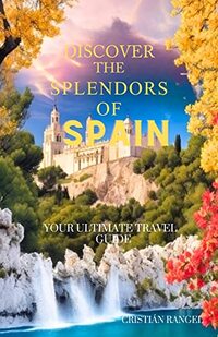 Discover the Splendors of Spain: Uncover Spain's Cultural Treasures, Landscapes, and Rich History - Your Ultimate Travel Guide to Exploring Barcelona, Madrid, Seville, and More!