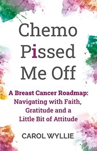 Chemo P!ssed Me Off: A Breast Cancer Roadmap: Navigating with Faith, Gratitude, and a Little Bit of Attitude