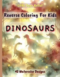 Dinosaurs Reverse Coloring For Kids: 42 Watercolor Designs (Little Dear Artist)