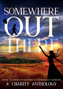 Somewhere Out There: Indie Authors in Support of Immigrant Families: A Charity Anthology