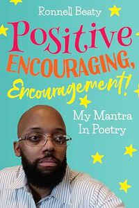 Positive, Encouraging, Encouragement!: My Mantra In Poetry