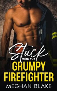 Stuck With The Grumpy Firefighter: A Enemies to Lovers Billionaire Romance