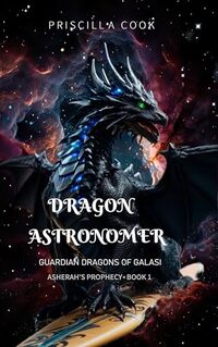 Dragon Astronomer: Guardian Dragons of Galasi: Asherah's Prophecy (Guardian Dragons of Galasi: Asherah Prophecy Book 1)