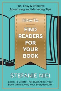 How To Find Readers For Your Book: Fun, Easy & Effective Advertising and Marketing Tips