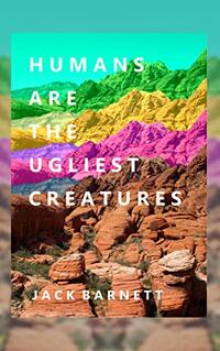 Humans Are the Ugliest Creatures: Part I