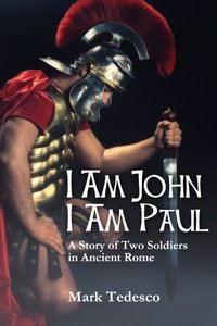 I Am John I Am Paul : A Story of Two Soldiers in Ancient Rome