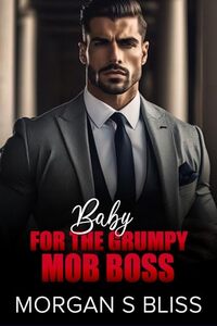 Baby for the Grumpy Mob Boss: An Enemies to Lovers, Fake Relationship, Surprise Baby (Alpha Billionaire Mafia Bosses)