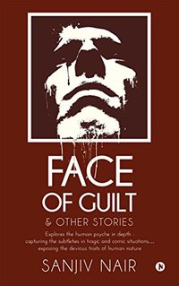 FACE OF GUILT & OTHER STORIES : Explores the human psyche in depth - capturing the subtleties in tragic and comic situations . . . exposing the devious traits of human nature