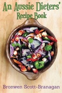 An Aussie Dieters' Recipe Book: Simple Recipes That are Dairy Free, Fodmap Free, Gluten Free, Lactose Free, Nut Free and Sugar Free ... or None of the Above