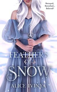 Feathers of Snow: A Goose Girl retelling (Kingdom of Birds and Beasts Book 1) - Published on Feb, 2021