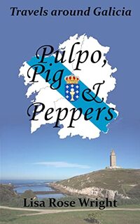 Pulpo, Pig & Peppers: travels around Galicia (Writing Home Book 4)