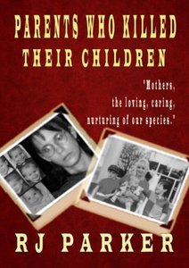 Parents Who Killed Their Children: True stories of Filicide,  Mental Health and Postpartum Psychosis