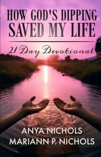 HOW GOD’S DIPPING SAVED MY LIFE: 21 Day Devotional