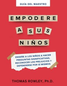 GUÍA DEL MAESTRO EMPODERE A SUS NIÑOS: Enseñe a los niños a hacer preguntas significativas, reconocer los prejuicios y defenderse por si mismos. (Spanish Edition)