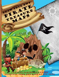 Draw Your Own Pirate Treasure Maps - pretend parchment paper activity book for kids of all ages: 50 blank 