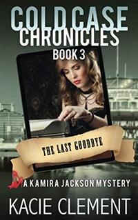 The Last Goodbye: A Kamira Jackson Mystery (Cold Case Chronicles)