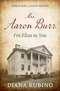 Mrs. Aaron Burr: I'm Eliza To You (The Sassy Ladies Series)