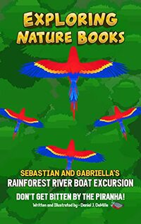 Sebastian and Gabriella's Rainforest River Boat Excursion: Don't Get Bitten by the Piranha! (Exploring Nature Books Book 3)