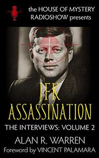 The JFK Assassination: The Interviews : House of Mystery Radio Show Presents; The Interviews (The Interview; The House of Mystery Radio Show Presents Book 2)