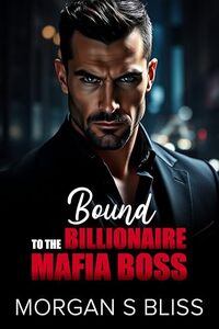 Bound to the Billionaire Mafia Boss: An Age Gap Enemies to Lovers Secret Pregnancy Romance (Alpha Billionaire Mafia Bosses)