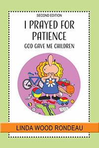 I Prayed for Patience: God Gave Me Children