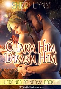 Charm Him, Disarm Him (Heroines of Neoma Book 1)