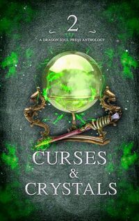 Curses and Crystals: A Dragon Soul Press Anthology (The Dark Magic Trilogy Book 2)