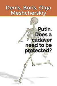 Putin. Does a cadaver need to be protected?