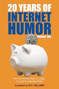 20 Years of Internet Humor -- Volume Two: How the Internet Made Us Laugh, Cry, and Occasionally Cringe