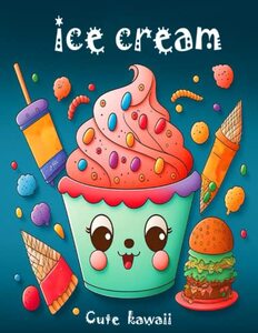 kawaii sweet treats coloring book with cute ice cream ,cakes: over 50 enjoyable designs activity for kids and adults (age 4 to 12)