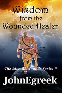 Wisdom from the Wounded Healer (The Mortal Wounds Series â„¢ Book 1) - Published on Oct, 2018